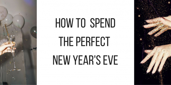 HOW TO SPEND THE PERFECT NEW YEAR'S EVE