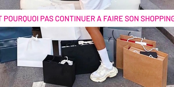 ET POURQUOI PAS CONTINUER A FAIRE SON SHOPPING ?